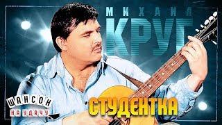 МИХАИЛ КРУГ  СТУДЕНТКА  ЛУЧШИЕ ПЕСНИ 