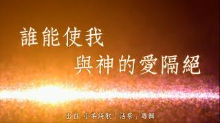 誰能使我與神的愛隔絕-小羊詩歌(活祭)