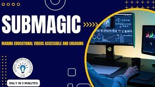 SUBMAGIC AI: Making Educational Videos Accessible and Engaging