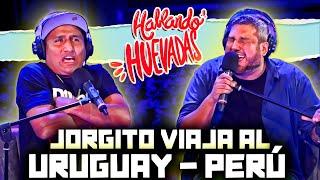 HABLANDO HUEVADAS - Quinta Temporada [JORGITO VIAJA AL URUGUAY - PERÚ]