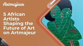 5 African Artists Shaping the Future of Art on Artmajeur