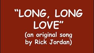 "Long Long Love" words & music by Rick Jordan, copyright December 2004