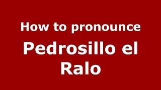 How to pronounce Pedrosillo el Ralo (Spanish/Spain) - PronounceNames.com