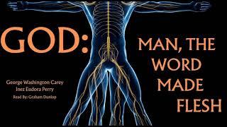 GOD: Man, The Word Made Flesh by George Washington Carey and Inez Eudora Perry