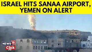 Israel Yemen War | Israel Strikes Sanaa Airport And Other Houthi Targets Across Yemen | N18G