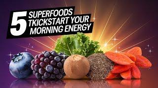 5 Superfoods to Kickstart Your Morning Energy