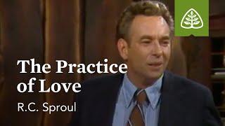 The Practice of Love: Developing Christian Character with R.C. Sproul