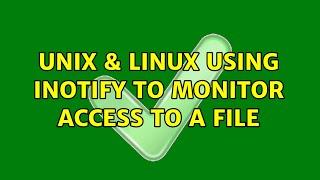 Unix & Linux: Using inotify to monitor access to a file (2 Solutions!!)