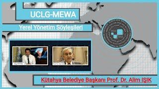 UCLG-MEWA Yerel Yönetim Söyleşileri Konuğu Kütahya Belediye Başkanı Prof. Dr. Alim IŞIK