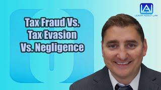 Tax Fraud Vs. Tax Evasion Vs. Negligence