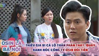 OSIN LÀ BÀ NỘI #4| Thiếu Gia VI CÁ Lộ Thân Phận Thật - Quậy Banh Nóc Công Ty Của LÊ LỘC Đòi Tiền