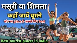 शिमला या मसूरी, कहाँ जायें घूमने? जानिए कौन सी जगह आपके लिए best है, shimla or mussurie