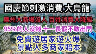 國慶節刺激消費 大烏龍；95%的人沒錢 十一長假不敢出門；廣州大商場沒人 百姓消費大降級；免費遊居家遊火爆 景點人多商家賠本！