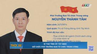 Bí thư Tỉnh ủy Tây Ninh giữ chức Phó Trưởng Ban Tổ chức Trung ương | TayNinhTV