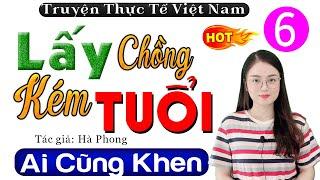 Truyện này Ai cũng khen hay: LẤY CHỒNG KÉM TUỔI - Tập 6 - Đọc Truyện Đêm Khuya Ngủ Ngon #mcthuhue