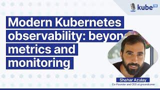 Modern Kubernetes observability: beyond metrics and monitoring, with Shahar Azulay | KubeFM