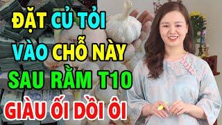 Đặt 1 Củ Tỏi Vào Chỗ Này Sau Rằm Tháng 10 Âm Bạn Sẽ GIÀU NHANH CHÓNG MẶT, Tiền Vàng Ùn Ùn Kéo Đến