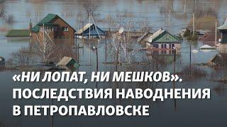 «Ни лопат, ни мешков». Последствия наводнения в Петропавловске: люди лишились крова и имущества