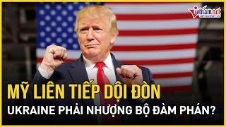 Châu Âu hoảng loạn, Mỹ liên tiếp dội đòn, Ukraine phải nhượng bộ đàm phán? | Báo VietNamNet