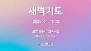 [2025.01.13] | 새벽기도 | 영혼 추수에 이른 하나님의 때 | 요한복음 4:27-42 | 이진호 목사