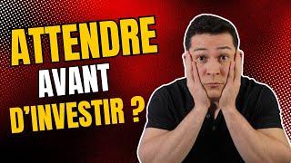 Faut-il attendre pour investir ? (ou pas)