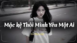 Nhạc Chill Buồn Tâm Trạng | Nhạc Buồn Xu Hướng TikTok - Những Bản Lofi Buồn Chill Nhẹ Nhàng Hay Nhất