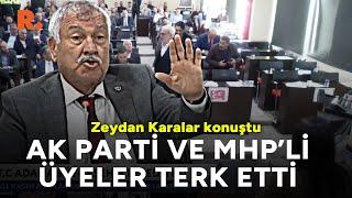 Zeydan Karalar konuştu; AK Parti ve MHP'li üyeler oturumu terk etti!