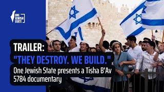 TRAILER: "They Destroy. We Build." One Jewish State presents a Tisha B'Av 5784 documentary