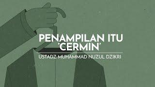 PENAMPILAN ITU ‘CERMIN’ | Ustadz Muhammad Nuzul Dzikri -hafizhahumullah-