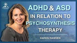 PSYCHOSYNTHESIS THERAPY FOR ADHD and ASD | Insights with Karen Rawden