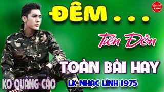 Đêm Tiền Đồn - Lá Thư Tiền Tuyến⭐LK Nhạc Vàng Xưa Ngọt Ngào Say Đắm Bao Thế Hệ, Toàn Bài Hay Bất Hủ