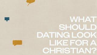 What should dating look like for a Christian?