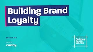 Building Brand Loyalty | Building Better Brands | Episode 13