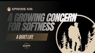436: A Quiet Life |  A Growing Concern for Softness