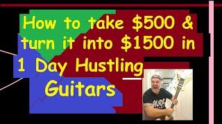 How to Turn $500 into $1500 in 1 Day Hustling Guitars. Side Hustle 101.