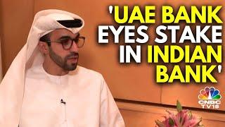 UAE Bank Eyes Stake In An Indian Bank: UAE Envoy To CNBC-TV18 | N18V | CNBC TV18