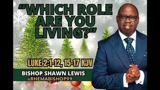 Sunday Service w/Bishop Shawn Lewis-Senior Pastor  Which Role Are You Living? Luke 2:1-12, 15-17 KJV