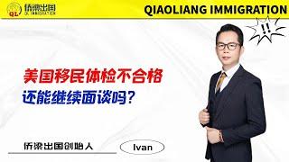 美国移民体检不合格，还能继续面谈吗？