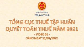  VIDEO 1  TỔNG CỤC THUẾ TẬP HUẤN, HỖ TRỢ QUYẾT TOÁN THUẾ TNDN, TNCN KỲ 2021 (SÁNG 21/03/2022)