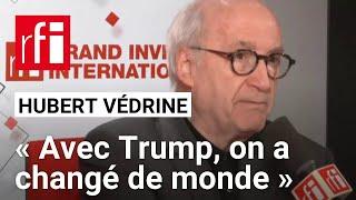 Hubert Védrine : « Avec Trump, on a changé de monde » • RFI