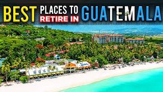 12 Best Places to LIVE or Retire in GUATEMALA | Retire Comfortably