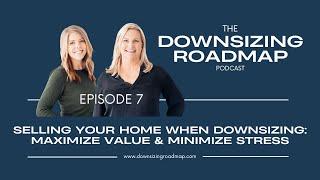 Selling Your Home When Downsizing – How to Maximize Value & Minimize Stress