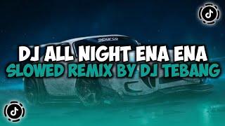 DJ CAMPURAN VIRAL TIKTOK TERBARU 2024 || DJ ALL NIGHT ENA ENA SLOWED REMIX DJ TEBANG