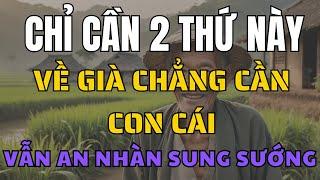VỀ GIÀ, CHỈ CẦN 2 THỨ NÀY, SỐNG SUNG SƯỚNG CHẲNG PHIỀN CON CÁI