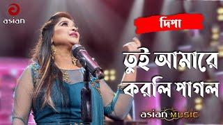 Tui Amare Korli Pagol | তুই আমারে করলি পাগল | Dipa