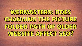 Webmasters: Does changing the picture folder path of older website affect SEO?