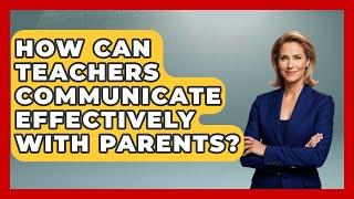 How Can Teachers Communicate Effectively With Parents? - Aspiring Teacher Guide