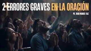 2 Errores Graves En La Oración - Juan Manuel Vaz