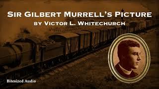 Sir Gilbert Murrell's Picture | Victor L. Whitechurch | A Bitesized Audio Production