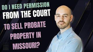 Do You Need Court Permission to Sell Property in Missouri Probate?